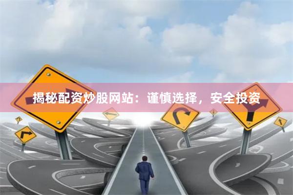 揭秘配资炒股网站：谨慎选择，安全投资