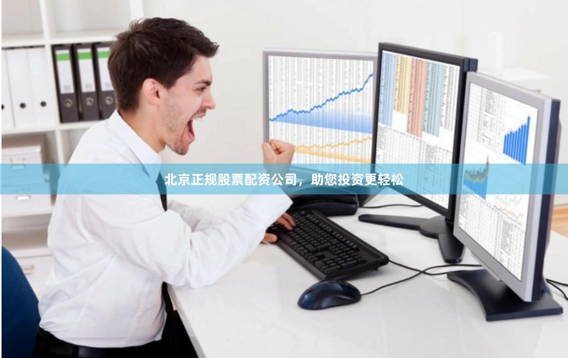 北京正规股票配资公司，助您投资更轻松
