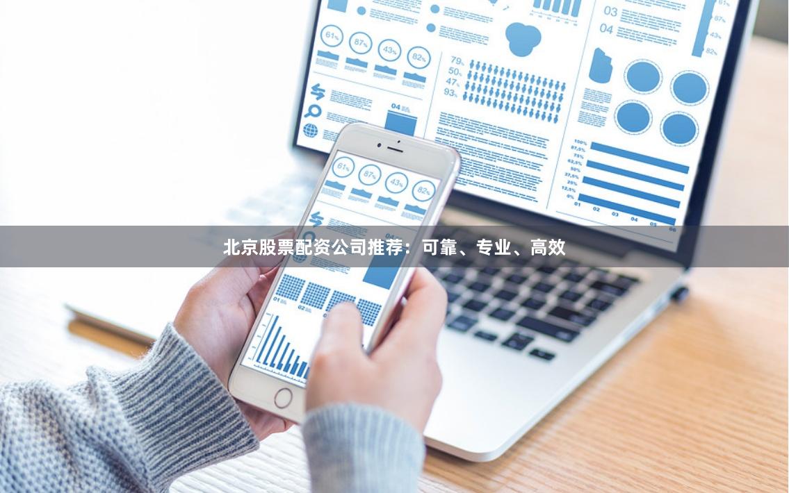 北京股票配资公司推荐：可靠、专业、高效