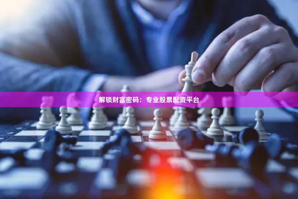 解锁财富密码：专业股票配资平台