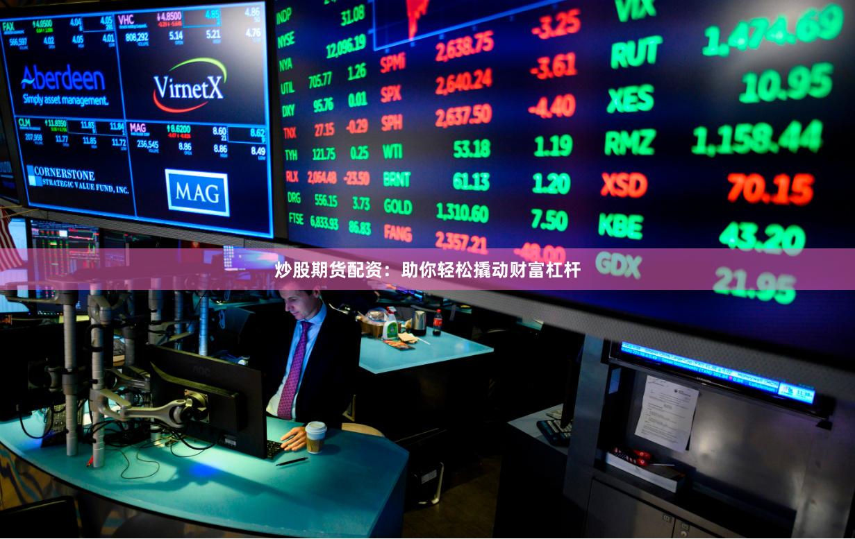 炒股期货配资：助你轻松撬动财富杠杆
