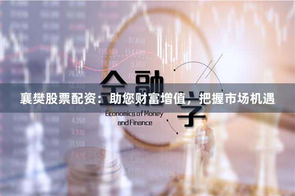 襄樊股票配资：助您财富增值，把握市场机遇