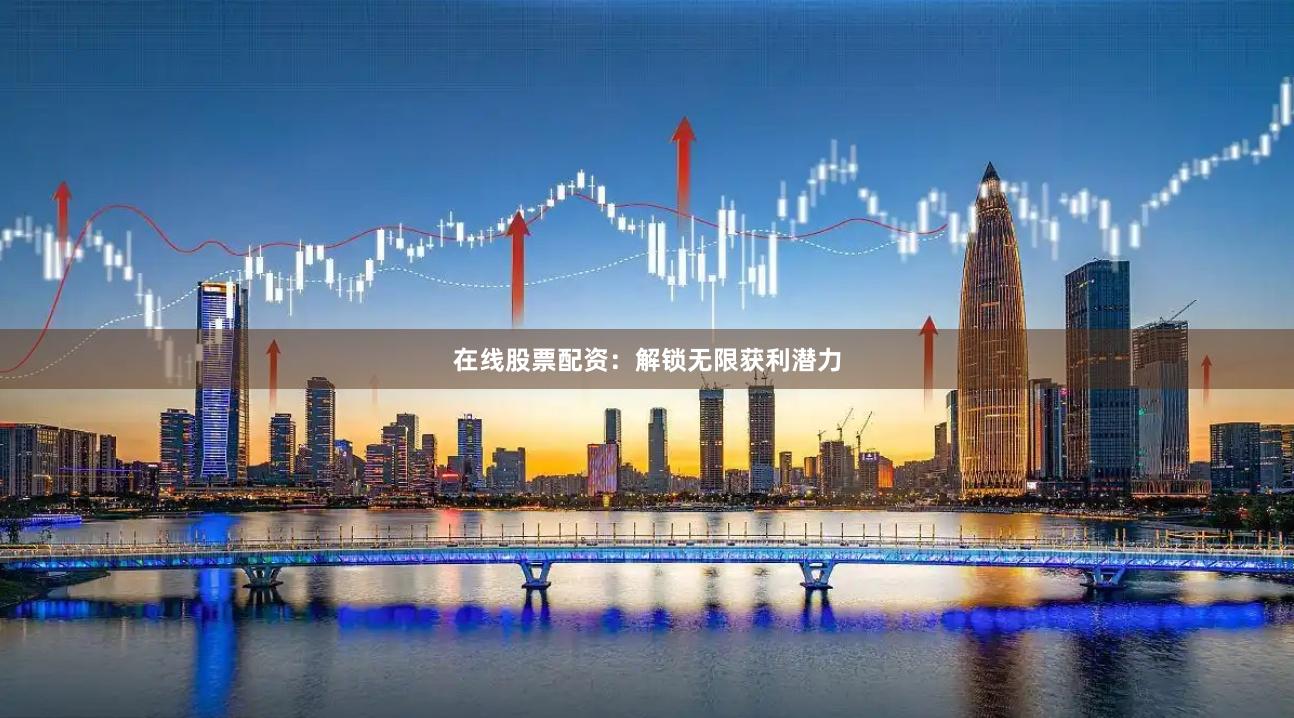 在线股票配资：解锁无限获利潜力
