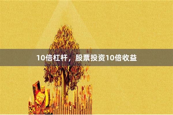 10倍杠杆，股票投资10倍收益