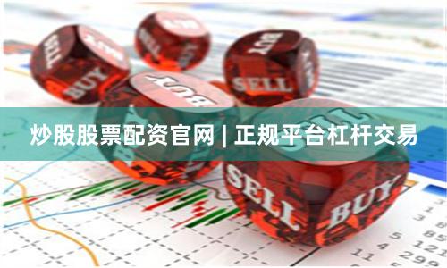 炒股股票配资官网 | 正规平台杠杆交易