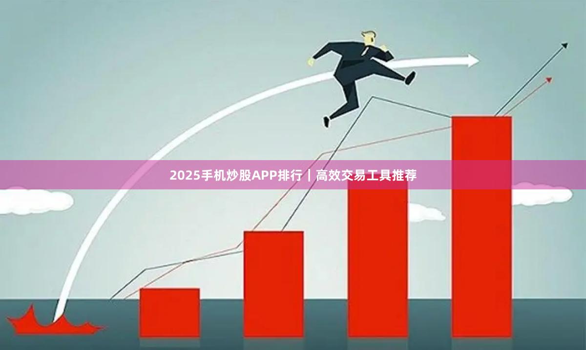 2025手机炒股APP排行｜高效交易工具推荐
