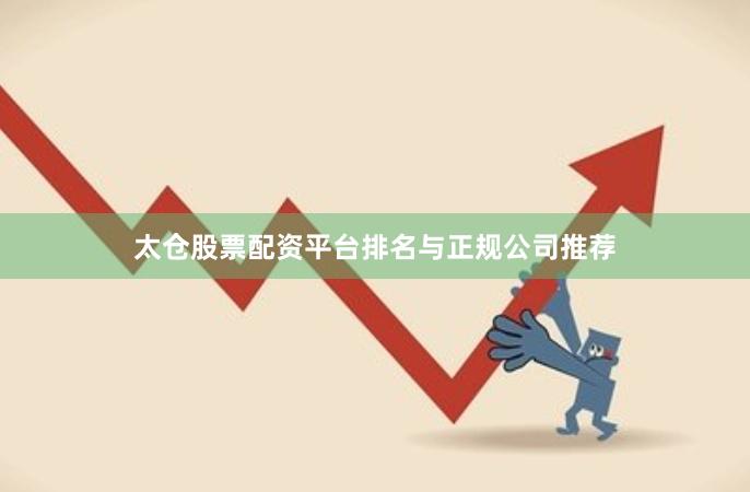 太仓股票配资平台排名与正规公司推荐