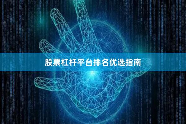 股票杠杆平台排名优选指南