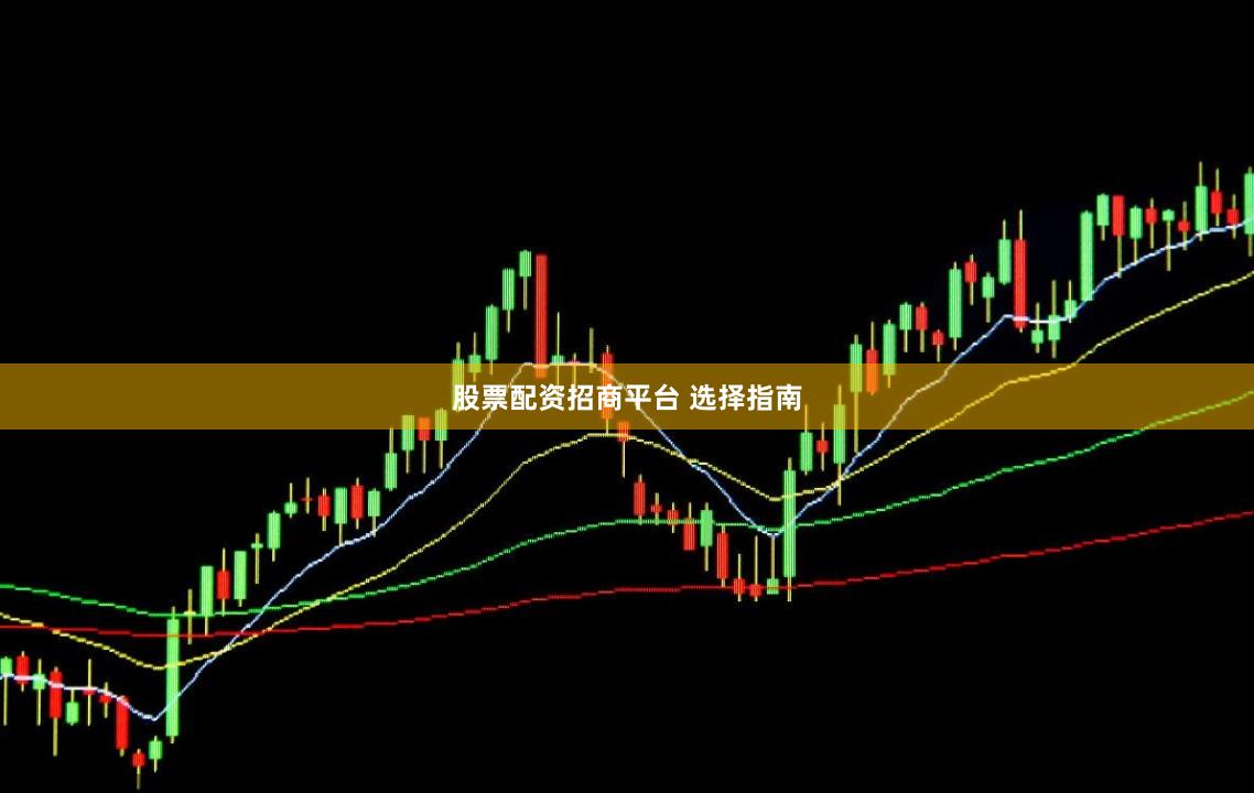 股票配资招商平台 选择指南