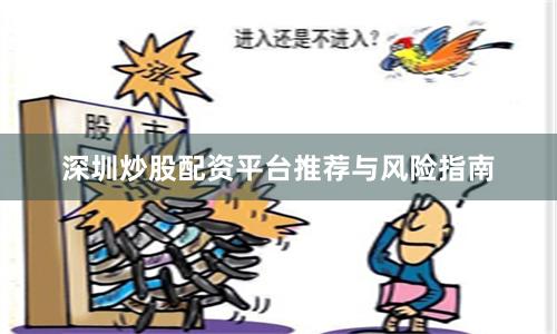 深圳炒股配资平台推荐与风险指南